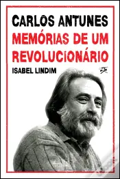Carlos Antunes - Memórias de um Revolucionário