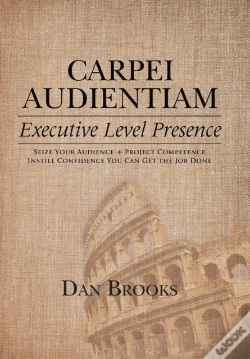 Capa do artigo Carpei Audientiam: Executive Level Presence: Seize Your Audience, Project Competence Instill Confidence You Can Get The Job Done