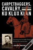 Carpetbaggers, Cavalry, And The Ku Klux Klan