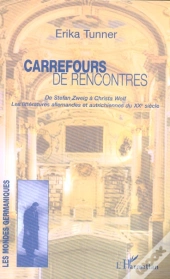 Carrefours De Rencontres ; De Stefan Zweig A Christa Wolf, Les Litteratures Allemandes Et Autrichiennes Du Xx Siecle