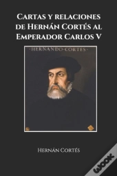 Cartas Y Relaciones De Hernan Cortes Al Emperador Carlos V