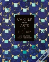 Cartier Et Les Arts De L'Islam : Aux Sources De La Modernité