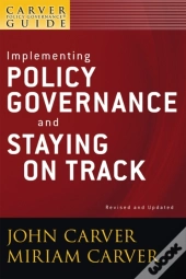 Carver Policy Governance Guide, Implementing Policy Governance And Staying On Track