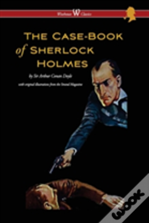 Case-Book Of Sherlock Holmes (Wisehouse Classics Edition - With Original Illustrations)