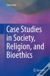 Case Studies In Society, Religion, And Bioethics