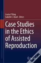 Case Studies In The Ethics Of Assisted Reproduction