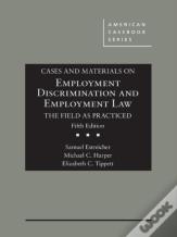 Cases And Materials On Employment Discrimination And Employment Law, The Field As Practiced