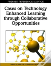 Cases On Technology Enhanced Learning Through Collaborative Opportunities