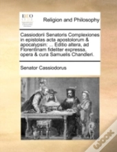 Cassiodorii Senatoris Complexiones In Ep