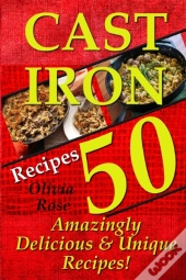 Cast Iron Recipes - 50 Amazingly Delicious & Unique Recipes