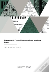 Catalogue De L'Exposition Annuelle Du Musee De Rouen