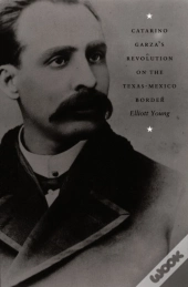 Catarino Garza'S Revolution On The Texas-Mexico Border