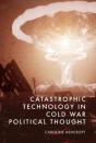 Catastrophic Technology In Cold War Political Thought - Preview