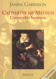 Catherine De Médicis ; L'Impossible Harmonie
