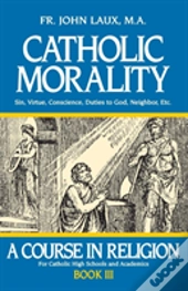 Catholic Morality: A Course In Religion - Book Iii