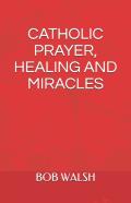 Catholic Prayer, Healing And Miracles