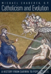 Catholicism And Evolution: A History From Darwin To Pope Francis
