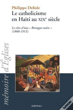 Capa do artigo Catholicisme En Haïti Au Xixe Siècle (Le). Le Rêve D'Une "Bretagne Noire" (1860-1915)