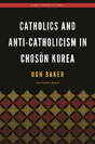 Catholics And Anti-Catholicism In Choson Korea - Preview