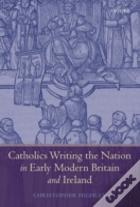 Catholics Writing The Nation In Early Modern Britain And Ireland