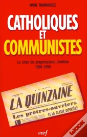 Catholiques Et Communistes ; La Crise Du Progressisme Chretien 1950-1955