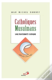 Catholiques-Musulmans ; Une Fraternité Critique