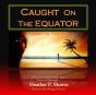 Caught On The Equator; Finding The Fire Within - Preview