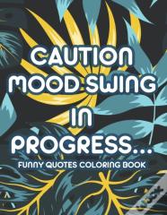 Caution Mood Swing In Progress... Funny Quotes Coloring Book