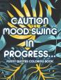 Caution Mood Swing In Progress... Funny Quotes Coloring Book - Preview