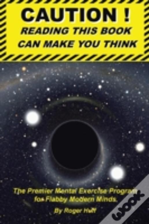 Caution ! Reading This Book Can Make You Think: The Premier Mental Exercise Program For Flabby Modern Minds
