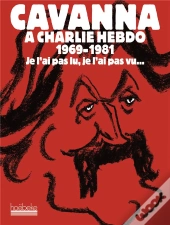Cavanna À Charlie Hebdo, 1969-1981 ; Je L'Ai Pas Lu, Je L'Ai Pas Vu...