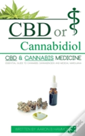 Cbd Or Cannabidiol: Cbd & Cannabis Medicine; Essential Guide To Cannabinoids And Medical Marijuana
