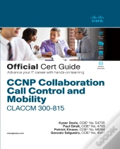 Ccnp Collaboration Call Control And Mobility Claccm 300-815 Official Cert Guide