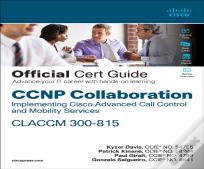 Ccnp Collaboration Call Control And Mobility Claccm 300-815 Official Cert Guide