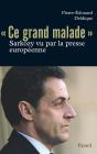 Ce Grand Malade ; Sarkozy Vu Par La Presse Européenne - Preview