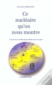 Ce Nucleaire Qu'On Nous Montre ; Construire La Socialite Dans Le Debat Sur Les Energies