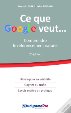 Capa do artigo Ce Que Google Veut... Comprendre Le Référencement Naturel ; Développer Sa Visibilité, Gagner Du Trafic, Savoir Mettre En Pratique (2e Édition)