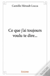 Ce Que J'Ai Toujours Voulu Te Dire...