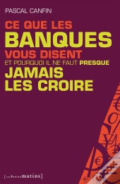 Ce Que Les Banques Vous Disent Et Pourquoi Il Ne Faut Presque Jamais Les Croire