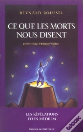 Ce Que Les Morts Nous Disent ; Les Revelations D'Un Médium