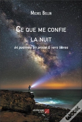 Ce Que Me Confie La Nuit - 64 Poemes En Prose & Vers Libres