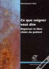 Ce Que Soigner Veut Dire ; Repenser Le Libre Choix Du Patient