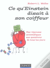 Ce Qu'Einstein Disait A Son Coiffeur ; Des Reponses Scientifiques Aux Questions De Tous Les Jours