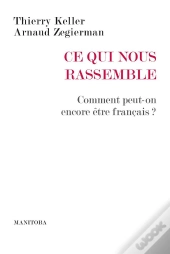 Ce Qui Nous Rassemble ; Comment Peut-On Encore Être Français ?