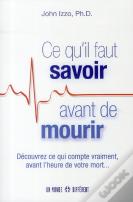 Ce Qu'Il Faut Savoir Avant De Mourir ; Découvrez Ce Qui Compte Vraiment Avant L'Heure De Votre Mort...