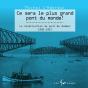 Ce Sera Le Plus Grand Pont Du Monde ! La Construction Du Pont De Québec, 1900-1917 - Preview