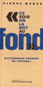 "Ce Soir On La Met Au Fond" Dictionnaire Absurde Du Football - Preview