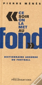 Capa do artigo "Ce Soir On La Met Au Fond" Dictionnaire Absurde Du Football