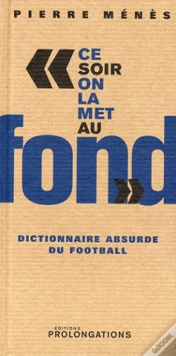 Capa do artigo "Ce Soir On La Met Au Fond" Dictionnaire Absurde Du Football