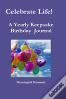 Celebrate Life!   A Yearly Keepsake Birthday  Journal